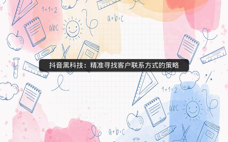 抖音黑科技：精准寻找客户联系方式的策略