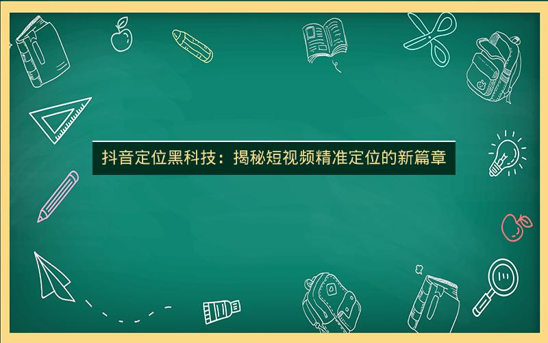 抖音定位黑科技：揭秘短视频精准定位的新篇章