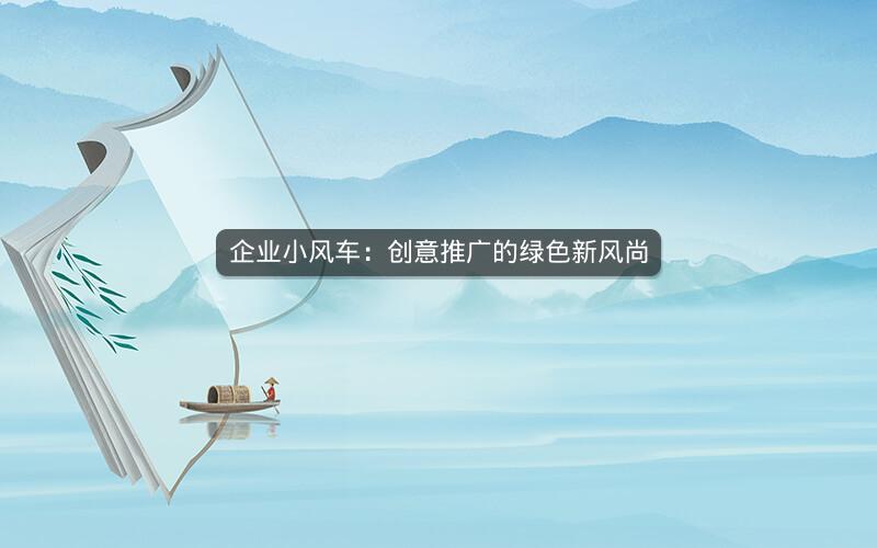 企业小风车：创意推广的绿色新风尚