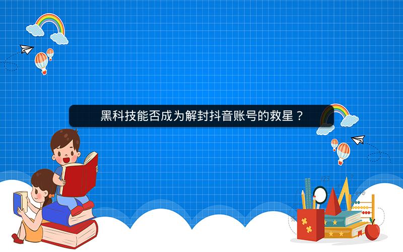 黑科技能否成为解封抖音账号的救星？