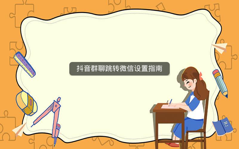 抖音群聊跳转微信设置指南 抖音群聊跳转微信设置指南