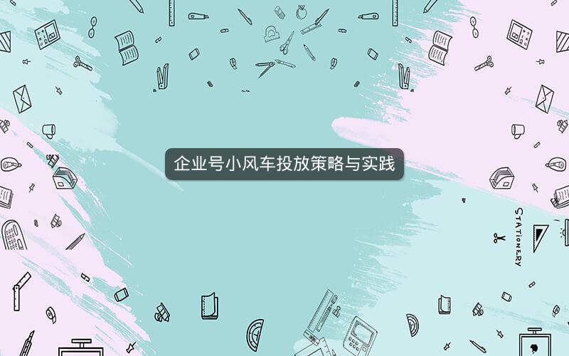企业号小风车投放策略与实践