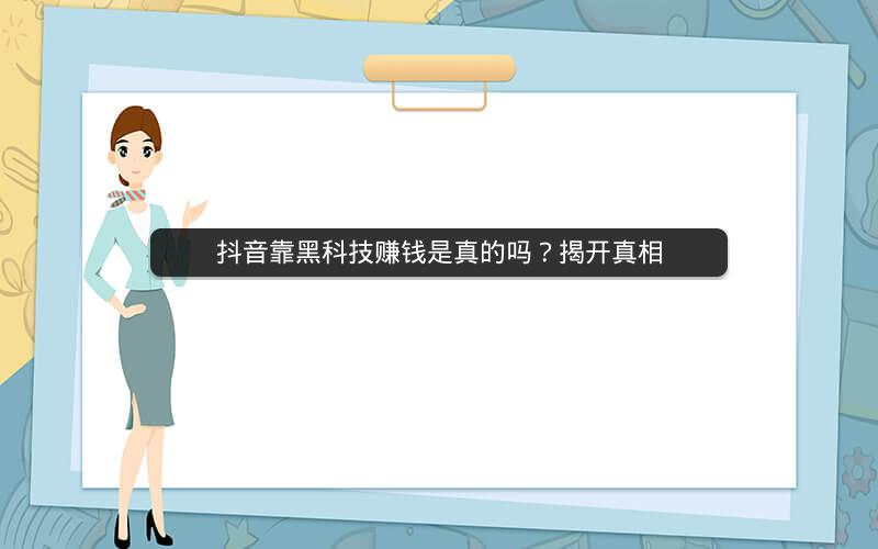 抖音靠黑科技赚钱是真的吗？揭开真相