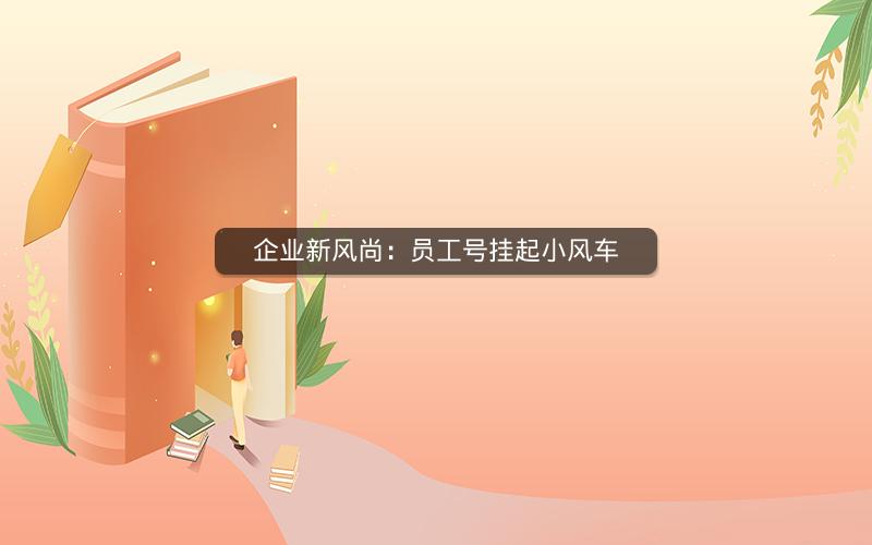 企业新风尚：员工号挂起小风车