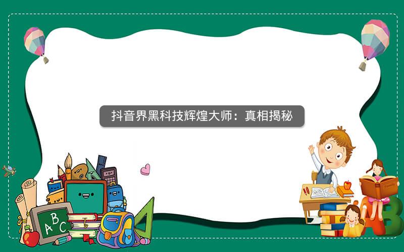 抖音界黑科技辉煌大师：真相揭秘