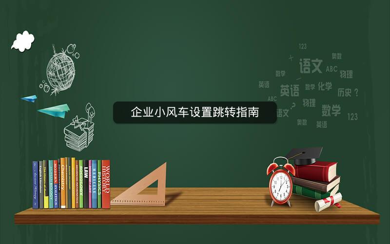 企业小风车设置跳转指南