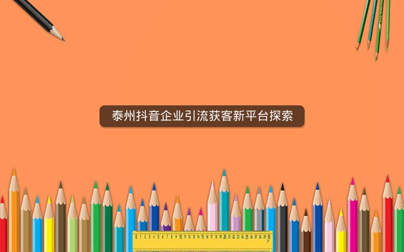 泰州抖音企业引流获客新平台探索