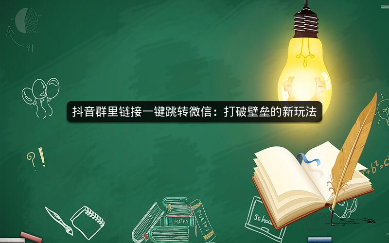 抖音群里链接一键跳转微信：打破壁垒的新玩法