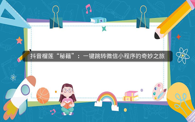 抖音榴莲“秘籍”：一键跳转微信小程序的奇妙之旅