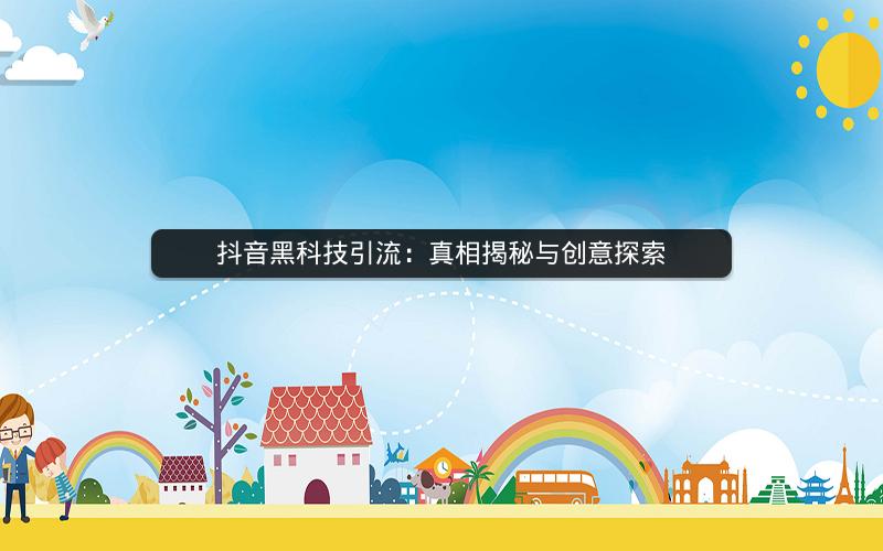 抖音黑科技引流：真相揭秘与创意探索