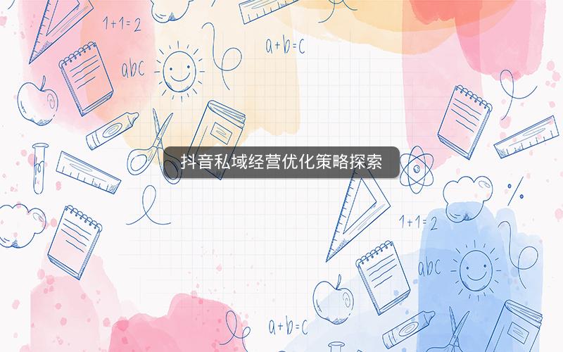 抖音私域经营优化策略探索