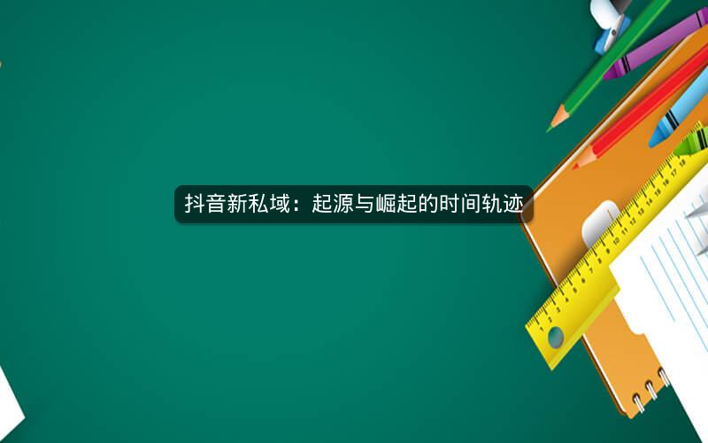 抖音新私域：起源与崛起的时间轨迹