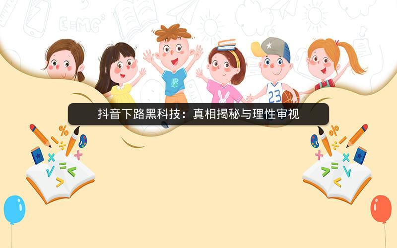 抖音下路黑科技：真相揭秘与理性审视
