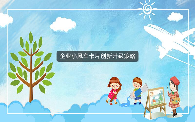 企业小风车卡片创新升级策略
