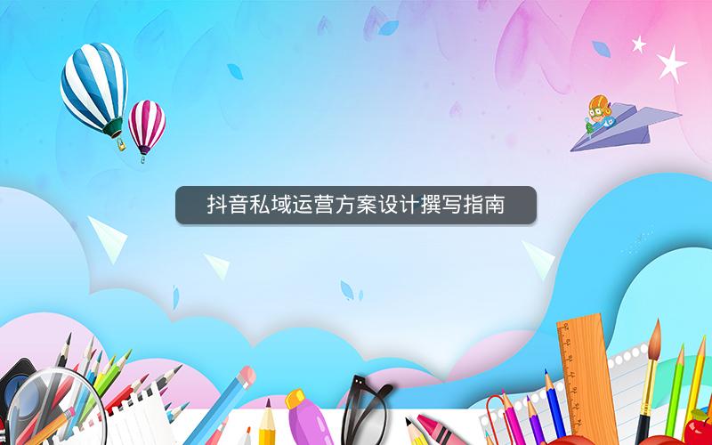 抖音私域运营方案设计撰写指南