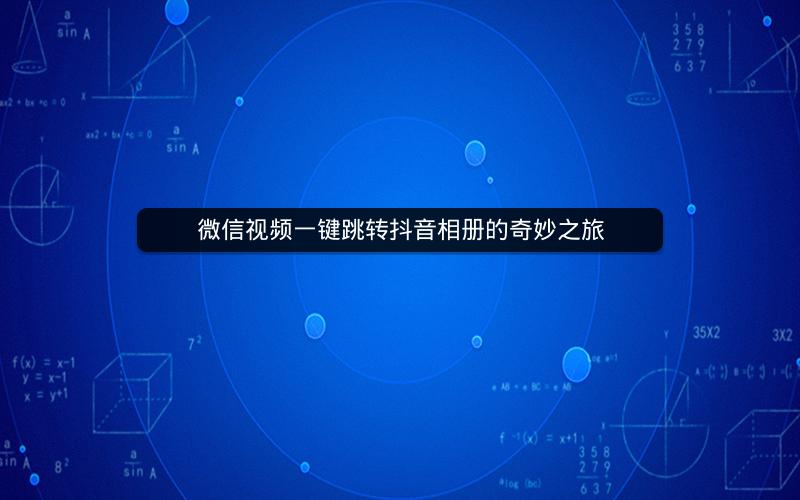 微信视频一键跳转抖音相册的奇妙之旅