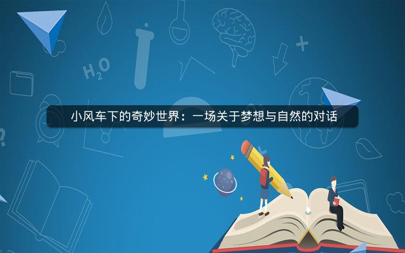  小风车下的奇妙世界：一场关于梦想与自然的对话