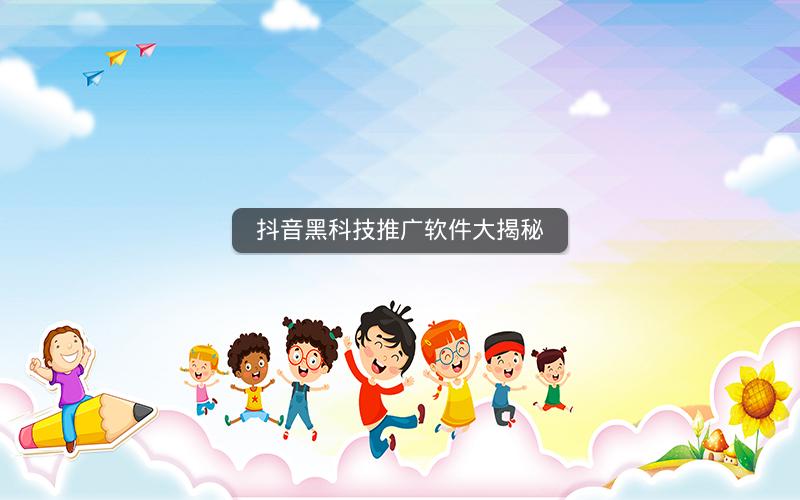 抖音黑科技推广软件大揭秘