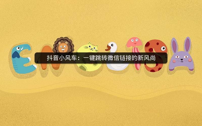 抖音小风车：一键跳转微信链接的新风尚
