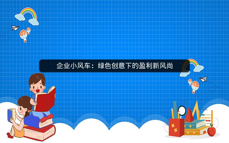 企业小风车：绿色创意下的盈利新风尚