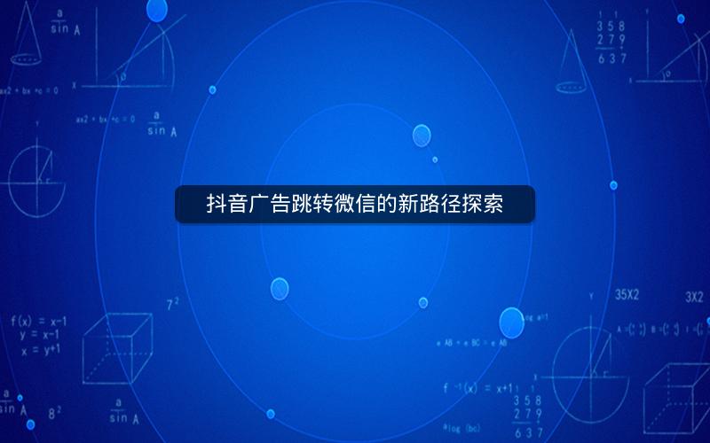 抖音广告跳转微信的新路径探索