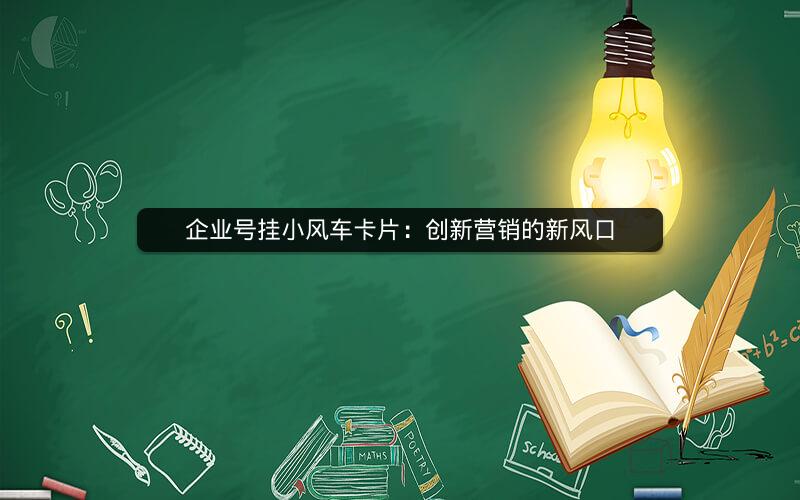 企业号挂小风车卡片：创新营销的新风口