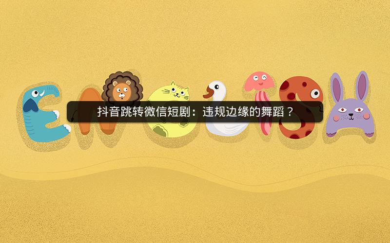 抖音跳转微信短剧：违规边缘的舞蹈？