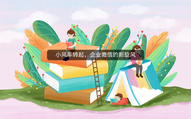小风车转起，企业微信的新旋风