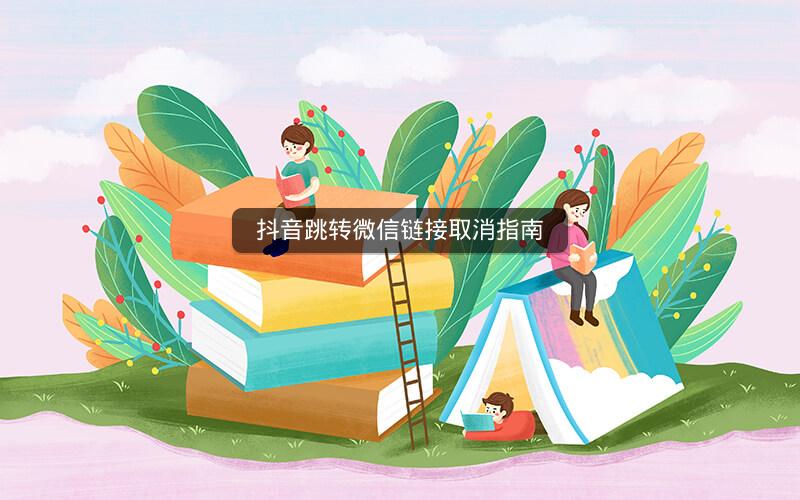 抖音跳转微信链接取消指南