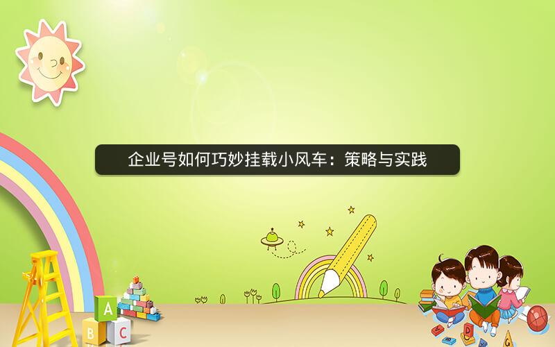 企业号如何巧妙挂载小风车：策略与实践