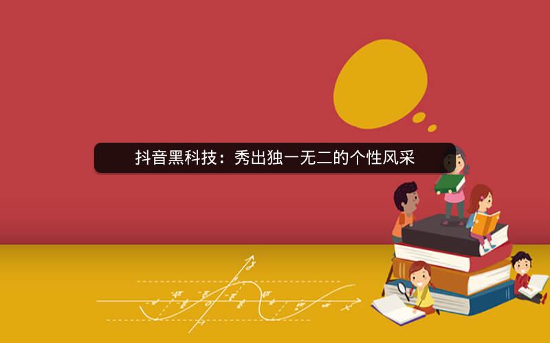 抖音黑科技：秀出独一无二的个性风采