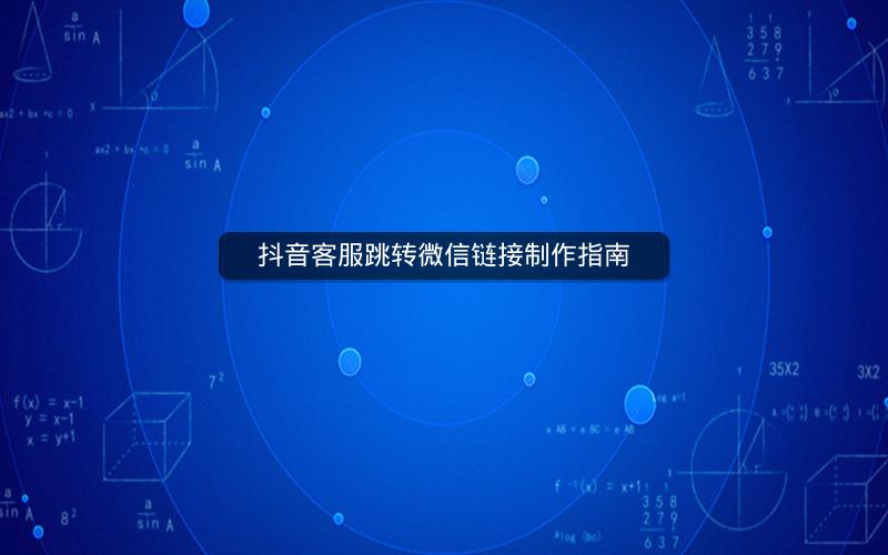 抖音客服跳转微信链接制作指南