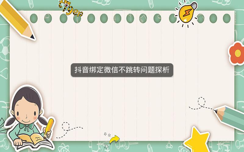 抖音绑定微信不跳转问题探析