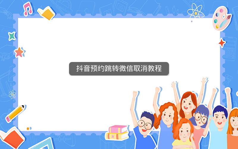 抖音预约跳转微信取消教程