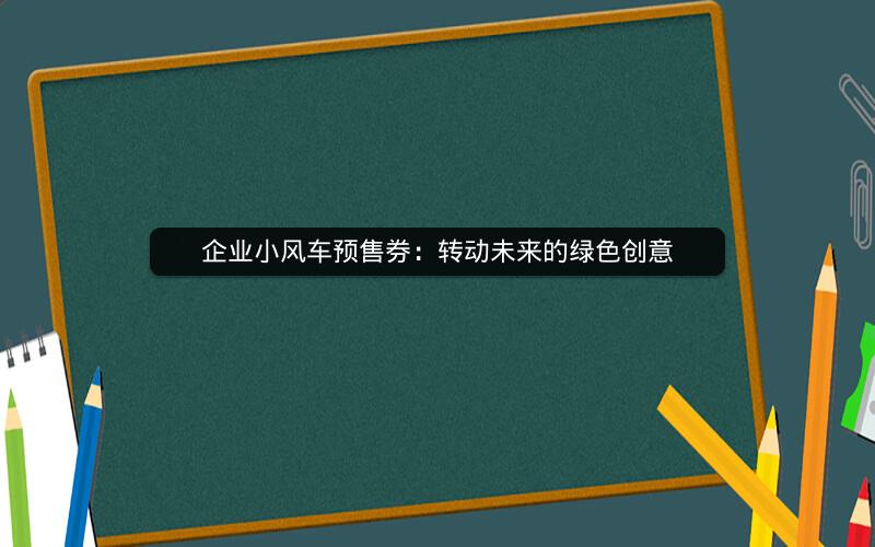 企业小风车预售券：转动未来的绿色创意
