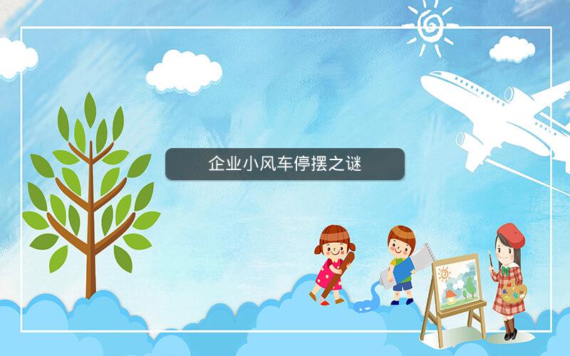 企业小风车停摆之谜