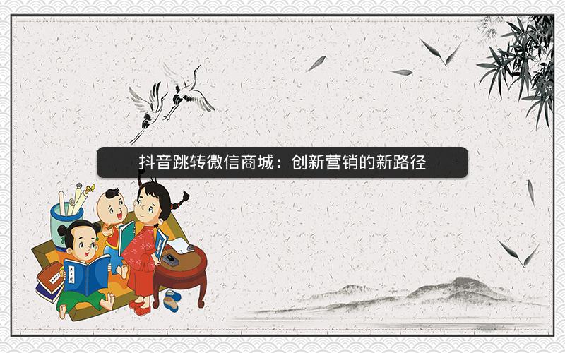 抖音跳转微信商城：创新营销的新路径