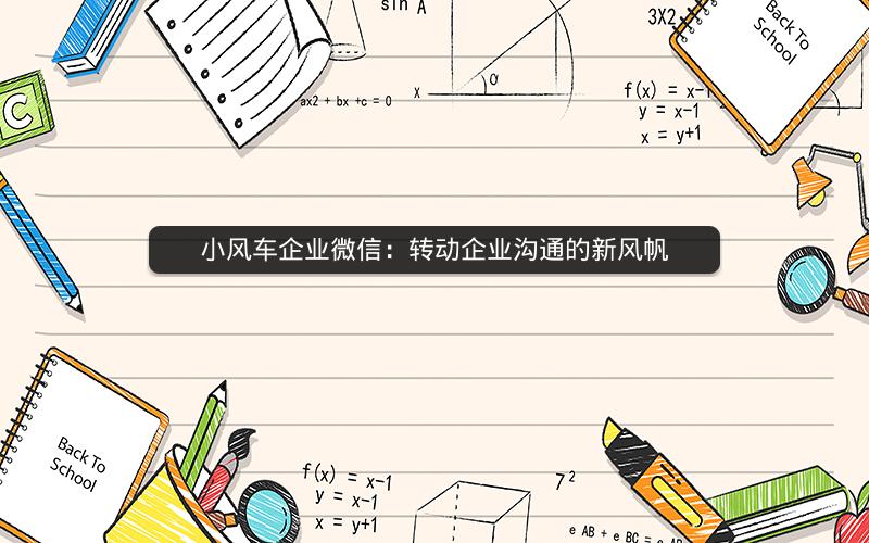 小风车企业微信：转动企业沟通的新风帆