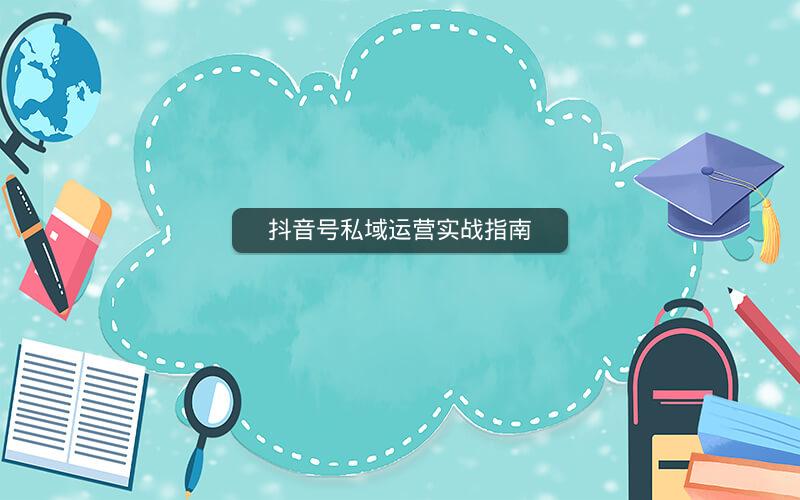 抖音号私域运营实战指南