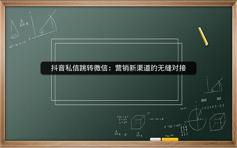 抖音私信跳转微信：营销新渠道的无缝对接