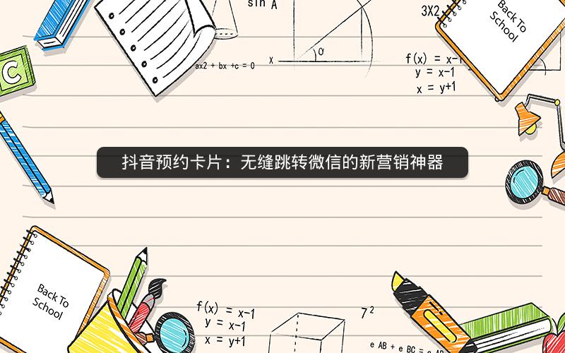 抖音预约卡片：无缝跳转微信的新营销神器