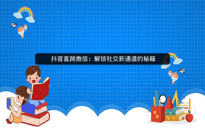  抖音直跳微信：解锁社交新通道的秘籍