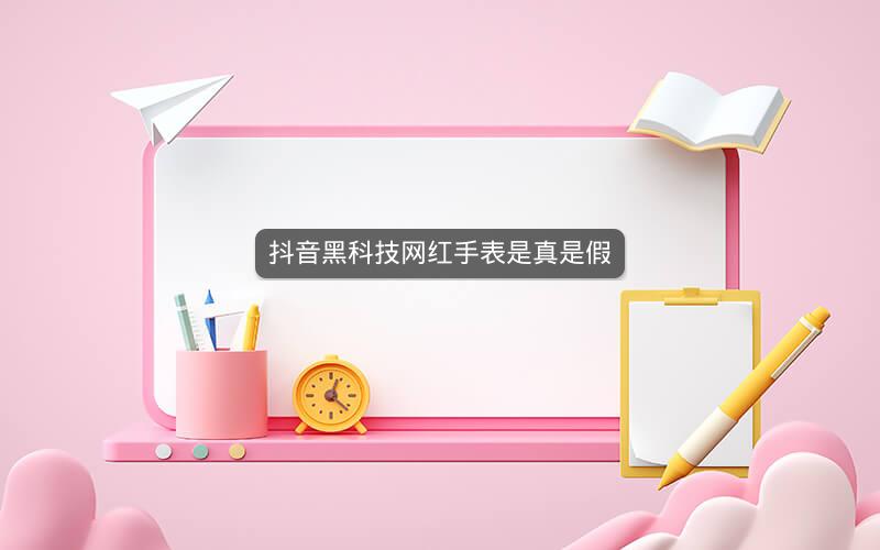 抖音黑科技网红手表是真是假