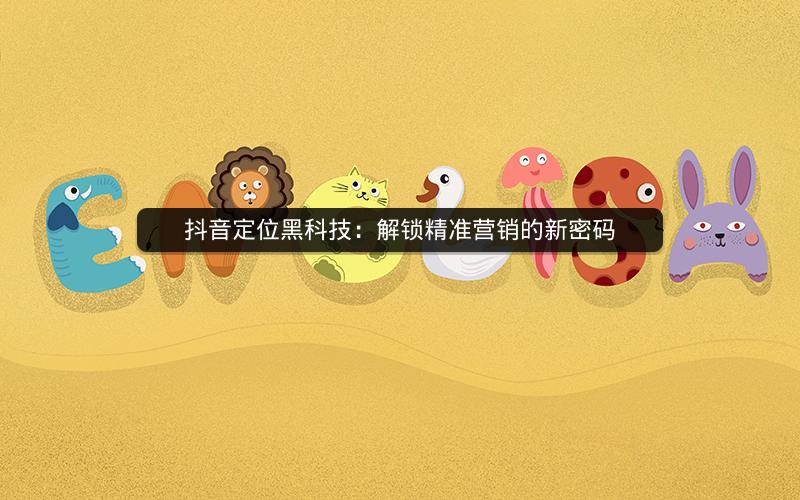 抖音定位黑科技：解锁精准营销的新密码