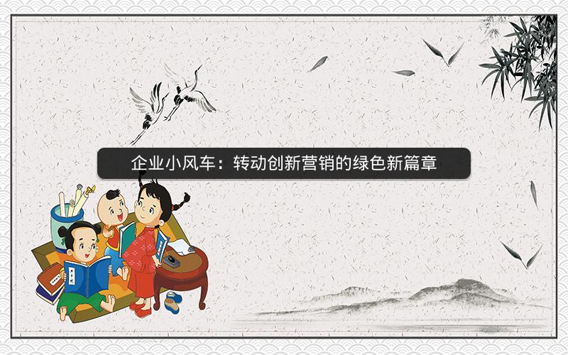 企业小风车：转动创新营销的绿色新篇章