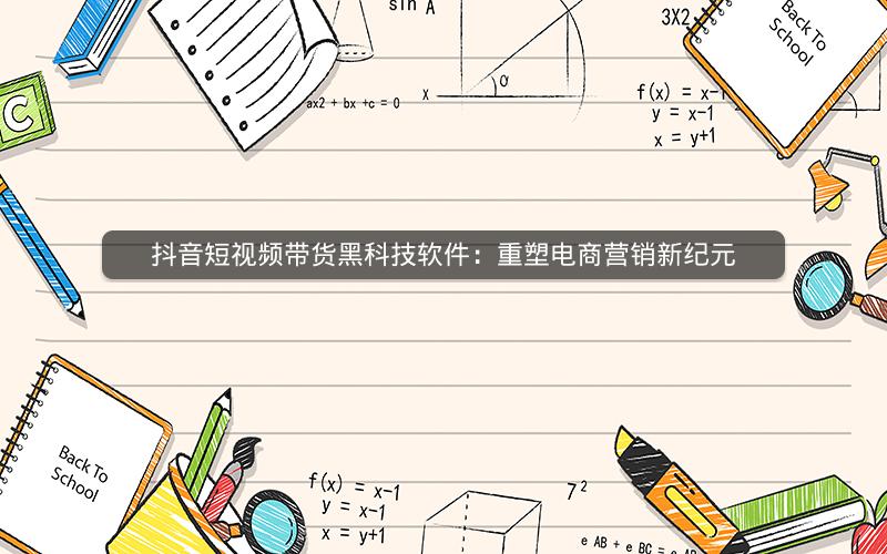 抖音短视频带货黑科技软件：重塑电商营销新纪元