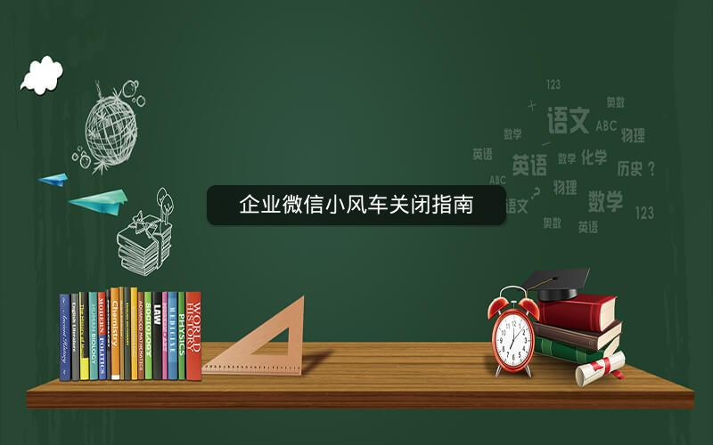 企业微信小风车关闭指南