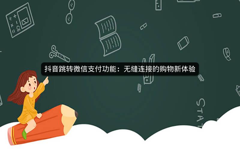 抖音跳转微信支付功能：无缝连接的购物新体验