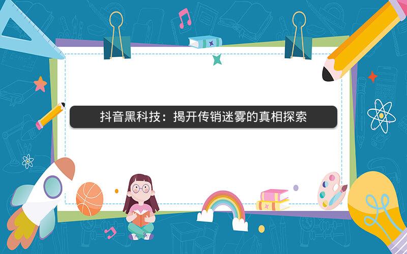 抖音黑科技：揭开传销迷雾的真相探索