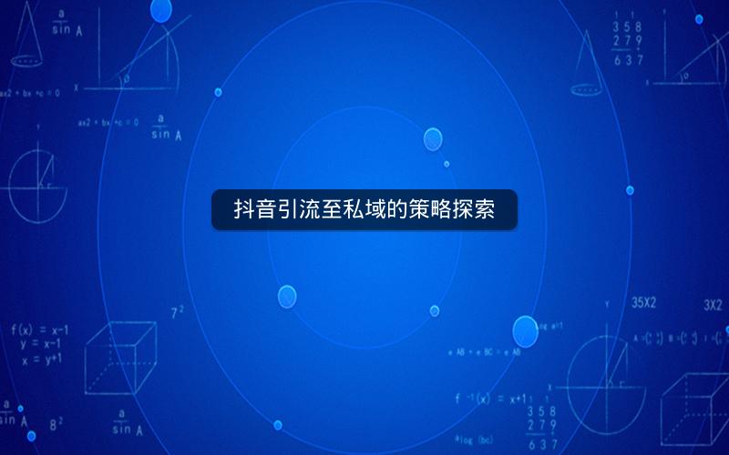 抖音引流至私域的策略探索